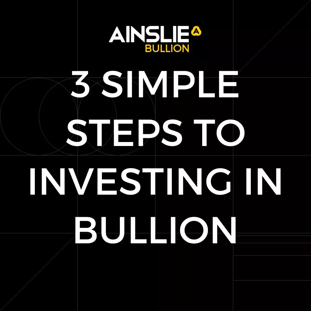 3 Simple Steps To Investing In Physical Bullion With Ainslie