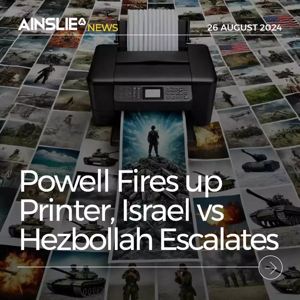 Powell Fires up Printer, Israel vs Hezbollah Battle Escalates