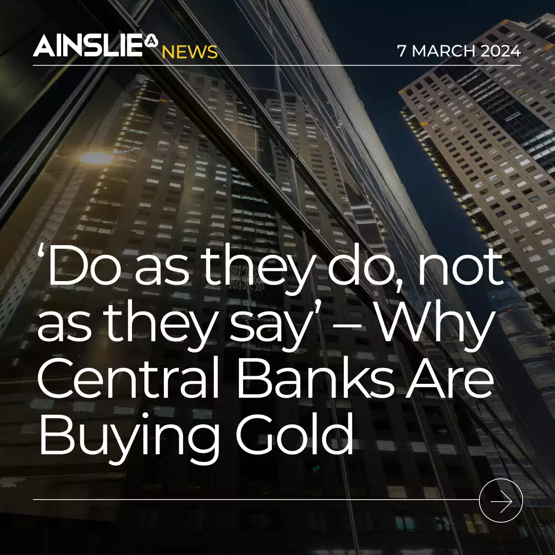 ‘Do as they do, not as they say’ – Why Central Banks Are Buying Gold