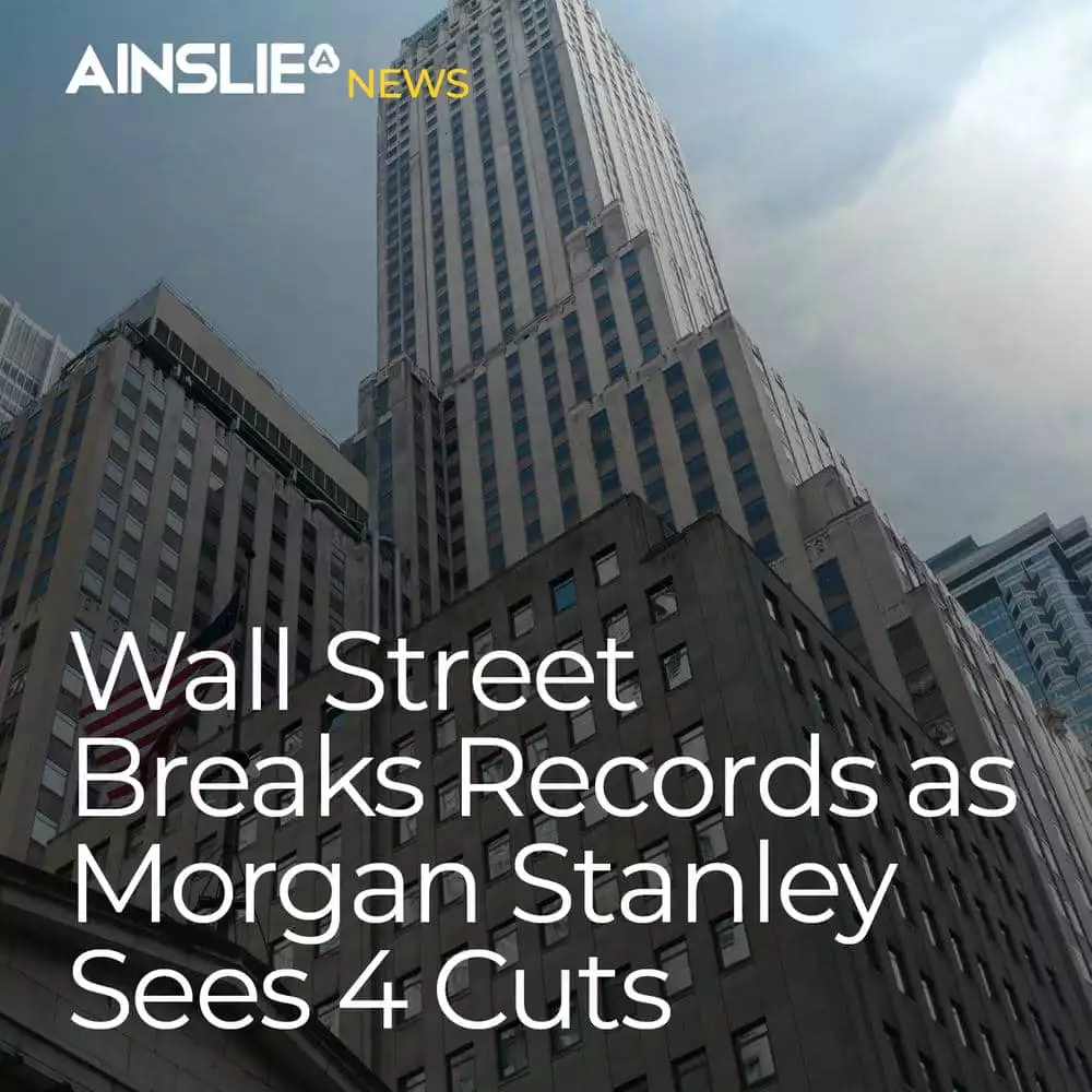 Wall Street Breaks Records as Morgan Stanley Sees 4 Cuts