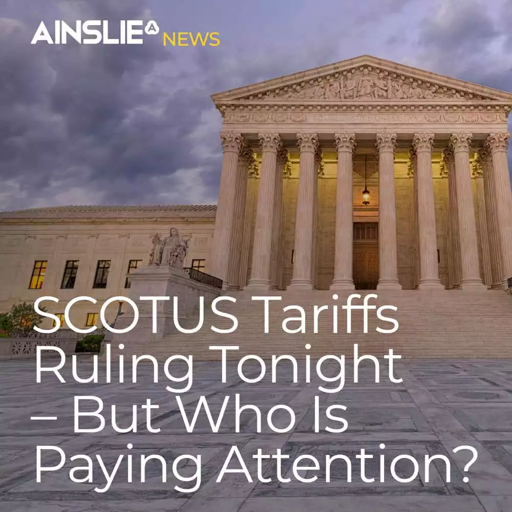 SCOTUS Tariffs Ruling Tonight – But Who Is Paying Attention?