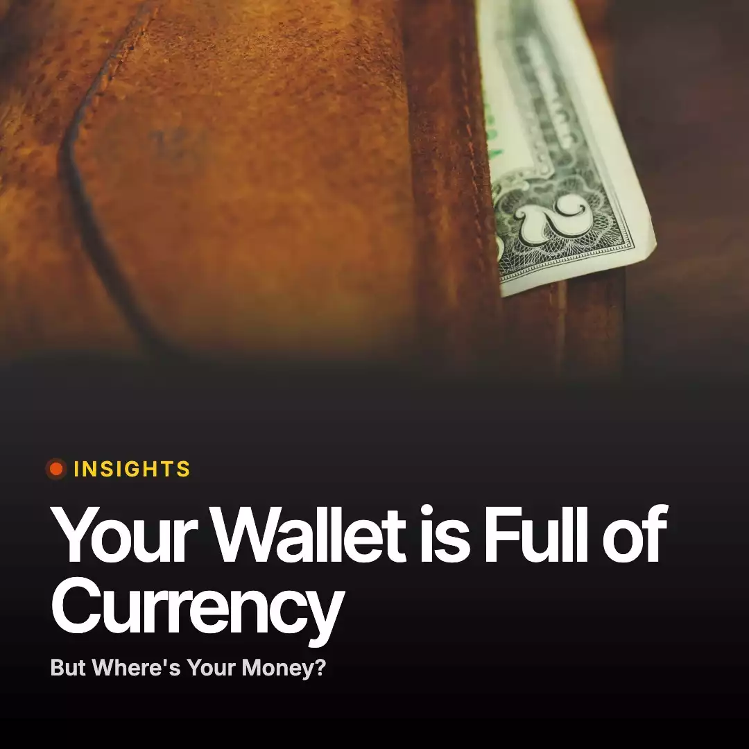 Your Wallet is Full of Currency, but Where's Your Money?